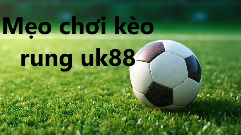 Kèo rung uk88