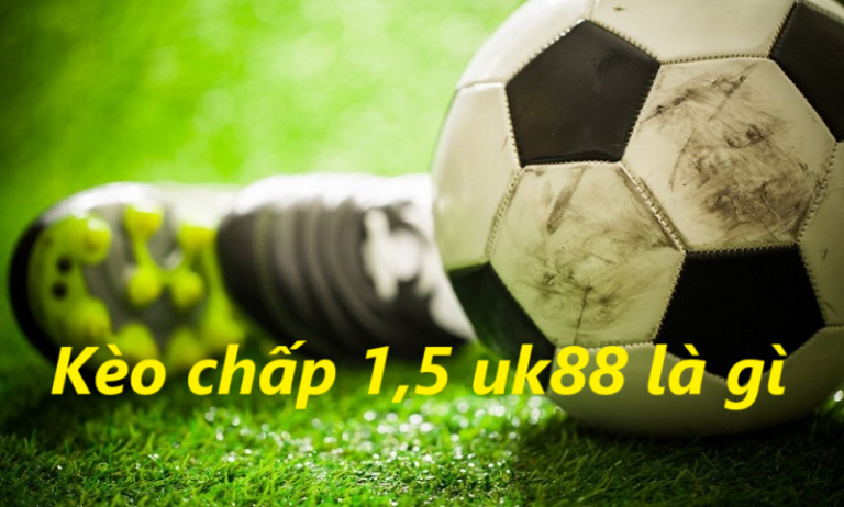 Kèo chấp 1,5 Uk88 UK88